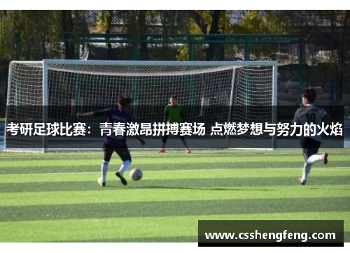 考研足球比赛：青春激昂拼搏赛场 点燃梦想与努力的火焰